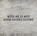 *With me is not good cherry eating* Plotterdatei